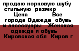 продаю норковую шубу, стильную, размкр 50-52 › Цена ­ 85 000 - Все города Одежда, обувь и аксессуары » Женская одежда и обувь   . Кировская обл.,Киров г.